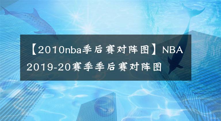 【2010nba季后賽對陣圖】NBA2019-20賽季季后賽對陣圖