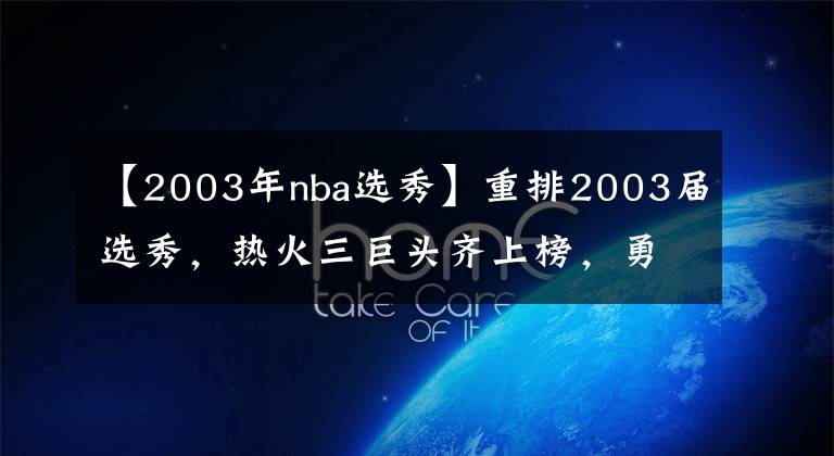 【2003年nba選秀】重排2003屆選秀，熱火三巨頭齊上榜，勇士?jī)蛇B冠功臣在列