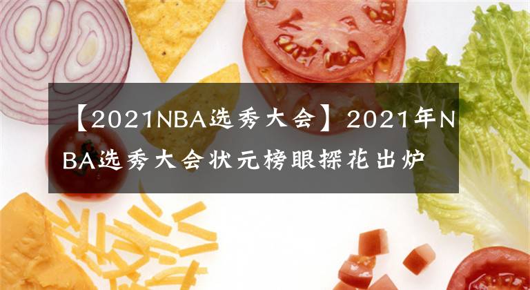 【2021NBA選秀大會】2021年NBA選秀大會狀元榜眼探花出爐