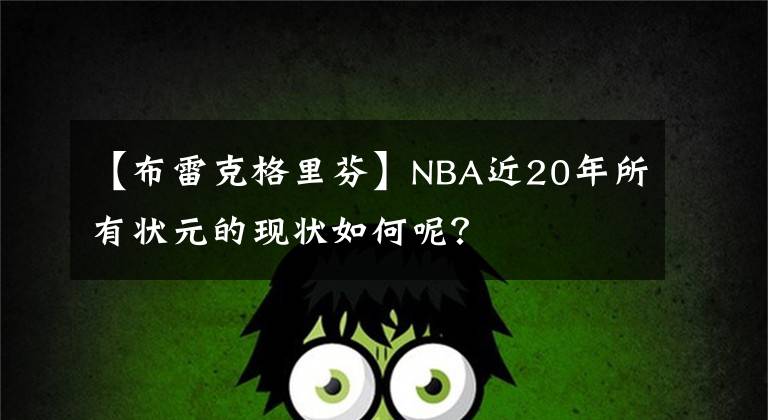 【布雷克格里芬】NBA近20年所有狀元的現(xiàn)狀如何呢？