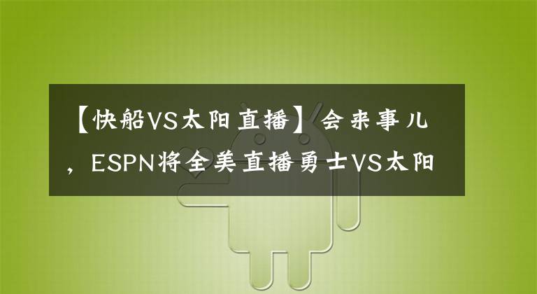 【快船VS太陽直播】會來事兒，ESPN將全美直播勇士VS太陽，同時取消湖人的比賽直播