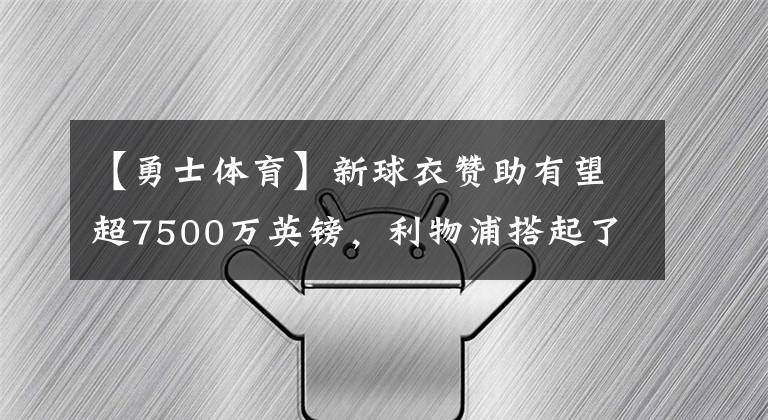 【勇士體育】新球衣贊助有望超7500萬英鎊，利物浦搭起了商業(yè)帝國