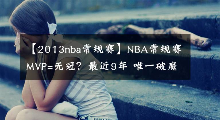 【2013nba常規(guī)賽】NBA常規(guī)賽MVP=無冠？最近9年 唯一破魔咒的是庫里