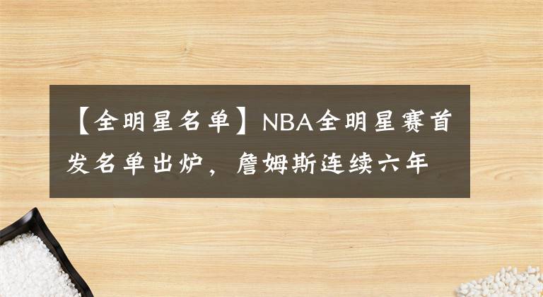 【全明星名單】NBA全明星賽首發(fā)名單出爐，詹姆斯連續(xù)六年當選票王，威金斯意外入選