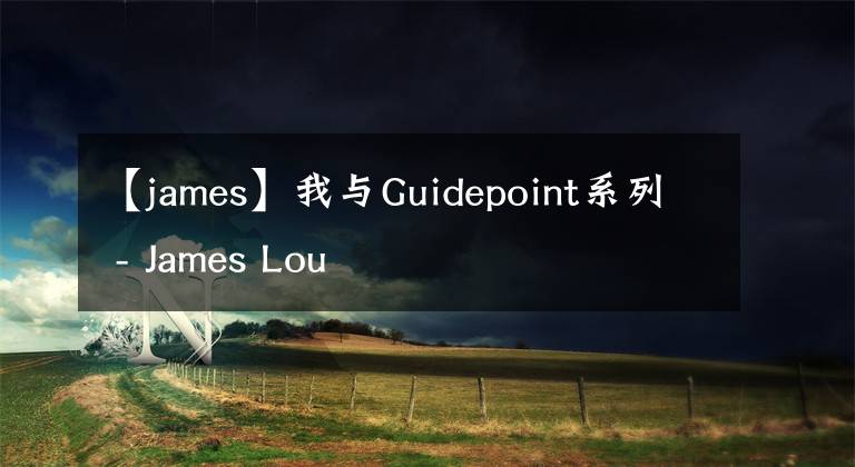 【james】我與Guidepoint系列 - James Lou