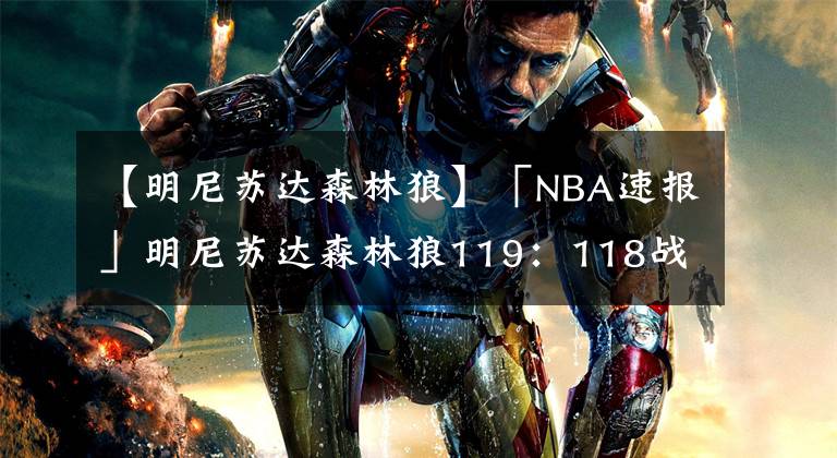 【明尼蘇達(dá)森林狼】「NBA速報(bào)」明尼蘇達(dá)森林狼119：118戰(zhàn)勝孟菲斯灰熊