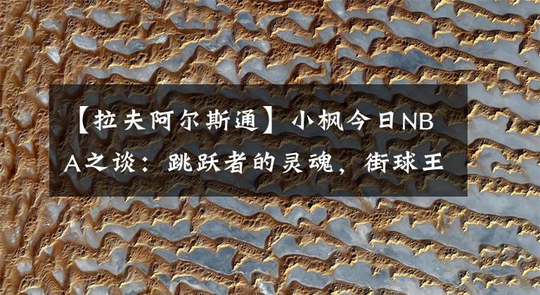 【拉夫阿爾斯通】小楓今日NBA之談：跳躍者的靈魂，街球王阿爾斯通的籃球生涯？