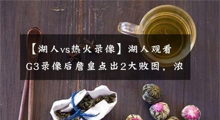 【湖人vs熱火錄像】湖人觀看G3錄像后詹皇點(diǎn)出2大敗因，濃眉明言會改變，沃帥贊熱火