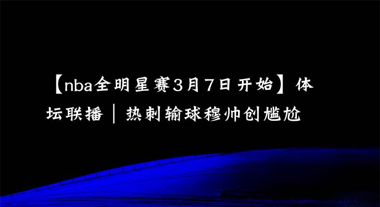 【nba全明星賽3月7日開始】體壇聯(lián)播｜熱刺輸球穆帥創(chuàng)尷尬紀(jì)錄，NBA全明星賽3月舉辦