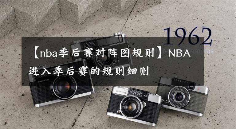 【nba季后賽對陣圖規(guī)則】NBA進(jìn)入季后賽的規(guī)則細(xì)則