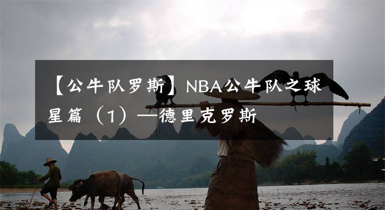 【公牛隊(duì)羅斯】NBA公牛隊(duì)之球星篇（1）—德里克羅斯