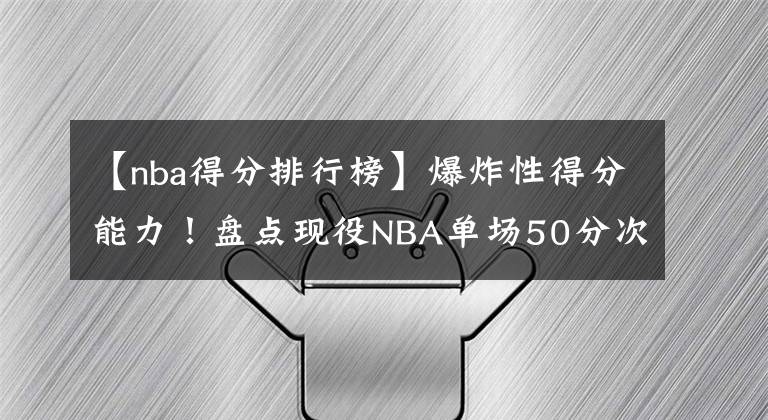 【nba得分排行榜】爆炸性得分能力！盤點(diǎn)現(xiàn)役NBA單場50分次數(shù)排行榜：前三無爭議！