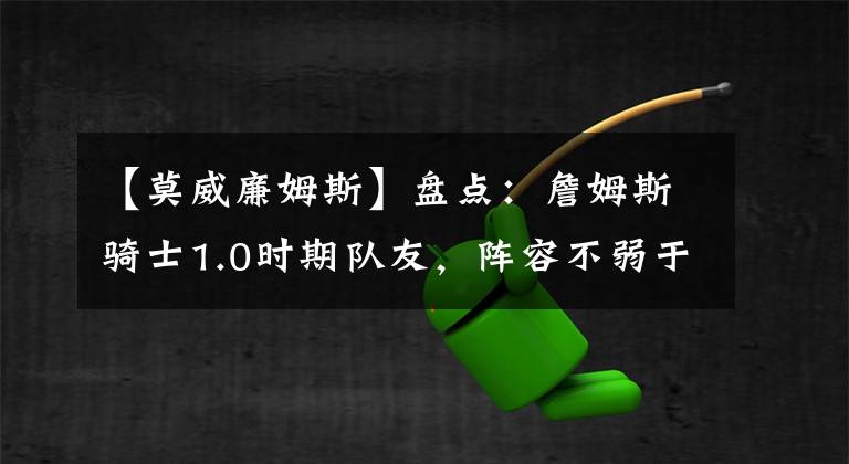 【莫威廉姆斯】盤點(diǎn)：詹姆斯騎士1.0時(shí)期隊(duì)友，陣容不弱于湖人連冠時(shí)期