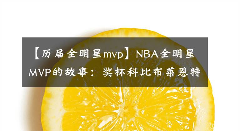 【歷屆全明星mvp】NBA全明星MVP的故事：獎杯科比布萊恩特杯和獲得最多球員