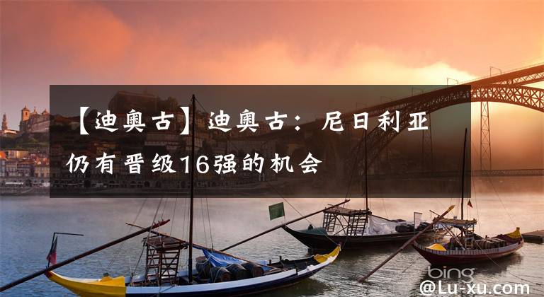 【迪奧古】迪奧古：尼日利亞仍有晉級16強的機會