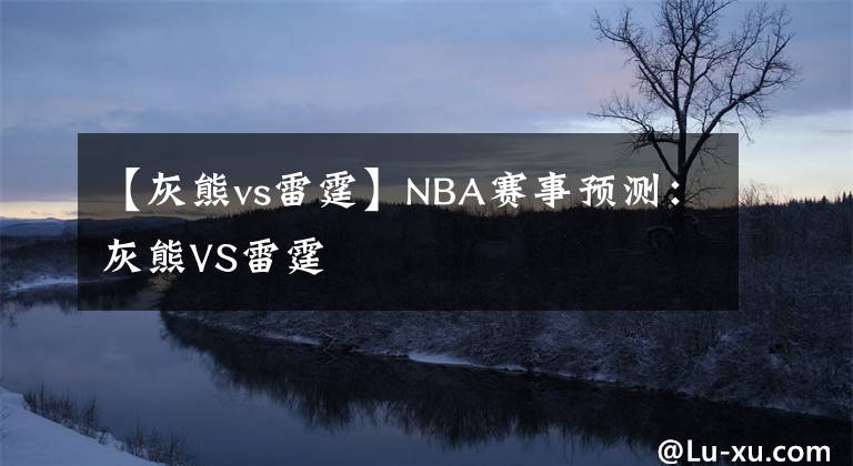 【灰熊vs雷霆】NBA賽事預測：灰熊VS雷霆