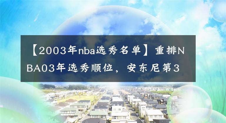 【2003年nba選秀名單】重排NBA03年選秀順位，安東尼第3 榜首選100次都不變