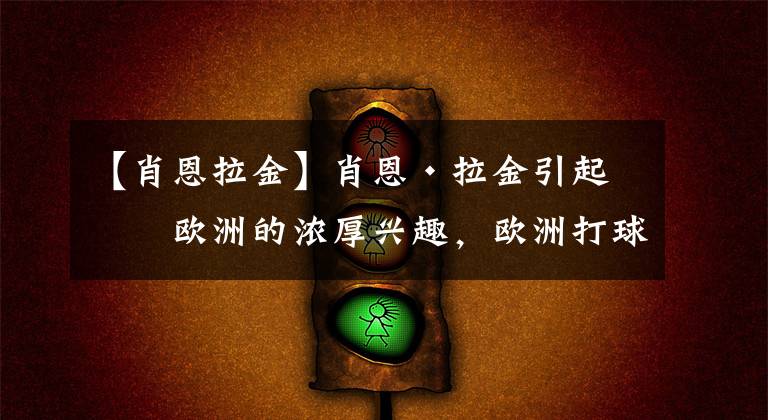 【肖恩拉金】肖恩·拉金引起了歐洲的濃厚興趣，歐洲打球與NBA相比并不羞恥