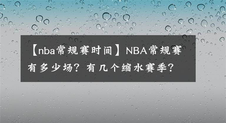 【nba常規(guī)賽時間】NBA常規(guī)賽有多少場？有幾個縮水賽季？