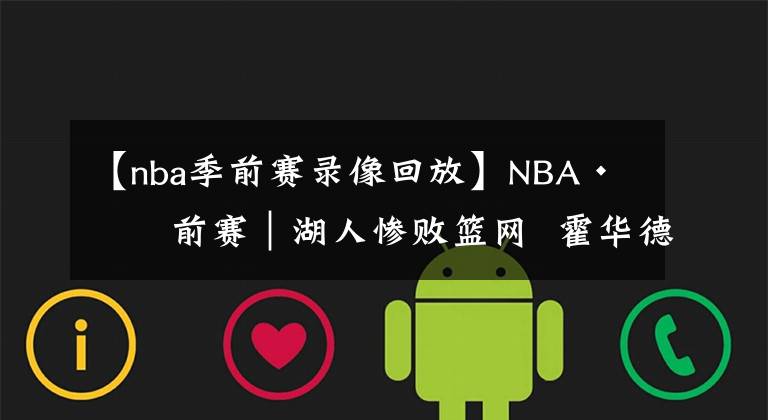 【nba季前賽錄像回放】NBA·季前賽｜湖人慘敗籃網(wǎng)  霍華德同哈登吵架引哄堂大笑