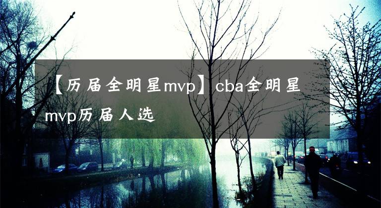 【歷屆全明星mvp】cba全明星mvp歷屆人選