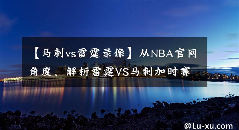 【馬刺vs雷霆錄像】從NBA官網(wǎng)角度，解析雷霆VS馬刺加時賽最后時刻的爭議判罰