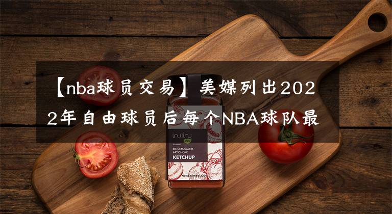 【nba球員交易】美媒列出2022年自由球員后每個(gè)NBA球隊(duì)最大的問(wèn)題