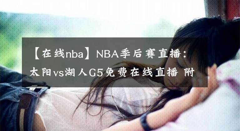 【在線nba】NBA季后賽直播：太陽(yáng)vs湖人G5免費(fèi)在線直播 附全場(chǎng)回放地址！