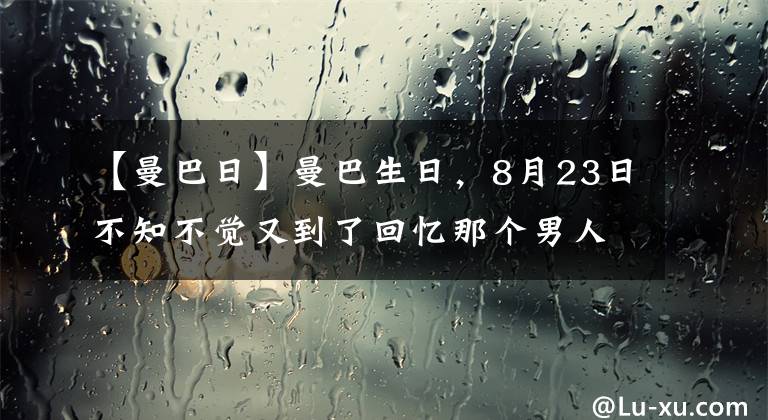 【曼巴日】曼巴生日，8月23日不知不覺又到了回憶那個男人的時候！