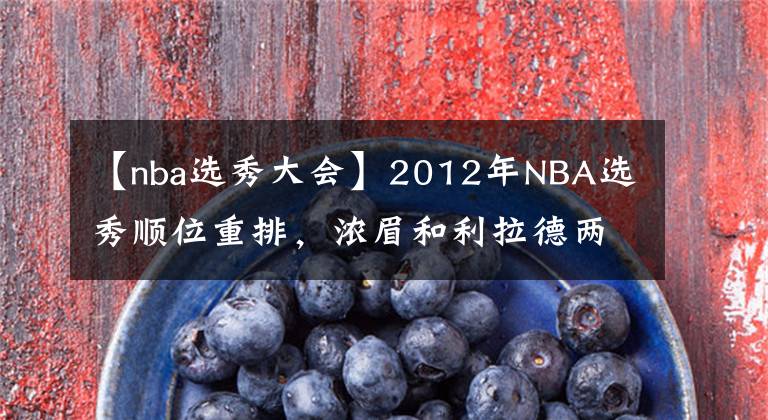 【nba選秀大會】2012年NBA選秀順位重排，濃眉和利拉德兩人，誰能成為狀元？