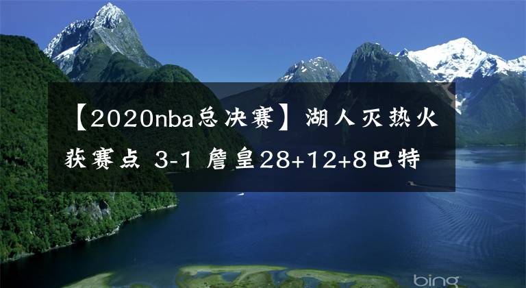 【2020nba總決賽】湖人滅熱火獲賽點 3-1 詹皇28+12+8巴特勒22+10+8