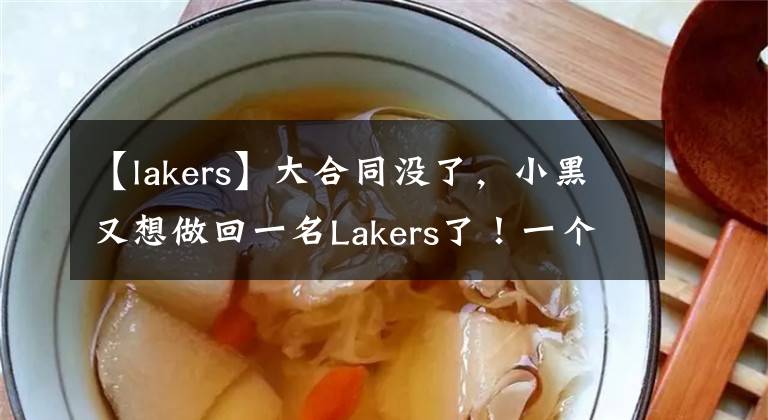 【lakers】大合同沒(méi)了，小黑又想做回一名Lakers了！一個(gè)字絕