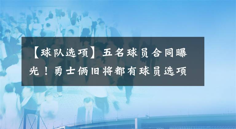 【球隊(duì)選項(xiàng)】五名球員合同曝光！勇士倆舊將都有球員選項(xiàng)，火箭為球隊(duì)選項(xiàng)