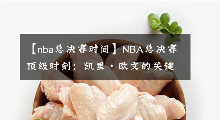 【nba總決賽時間】NBA總決賽頂級時刻：凱里·歐文的關(guān)鍵三分球鎖定2016年總決賽