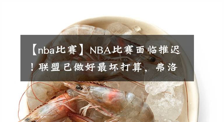 【nba比賽】NBA比賽面臨推遲！聯(lián)盟已做好最壞打算，弗洛伊德判決結(jié)果成關(guān)鍵