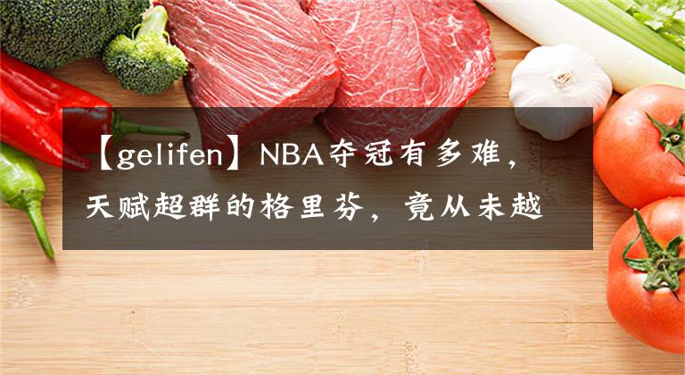 【gelifen】NBA奪冠有多難，天賦超群的格里芬，竟從未越過季后賽第二輪