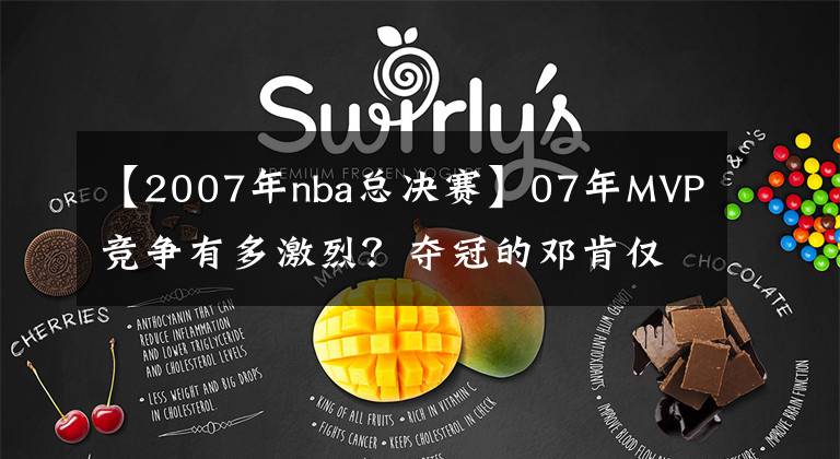 【2007年nba總決賽】07年MVP競(jìng)爭(zhēng)有多激烈？奪冠的鄧肯僅排第四，納什差點(diǎn)三連MVP