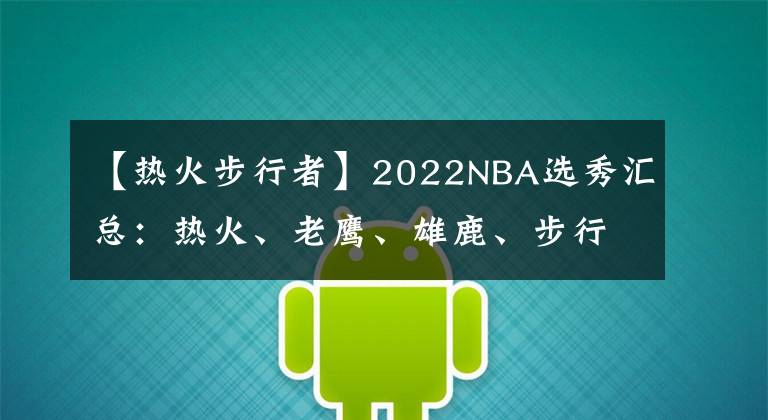 【熱火步行者】2022NBA選秀匯總：熱火、老鷹、雄鹿、步行者、奇才、猛龍尼克斯