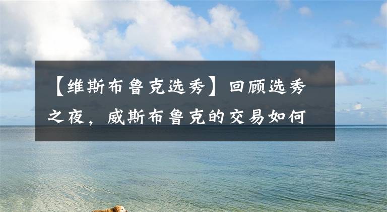 【維斯布魯克選秀】回顧選秀之夜，威斯布魯克的交易如何奠定湖人休賽季的操盤(pán)方向？