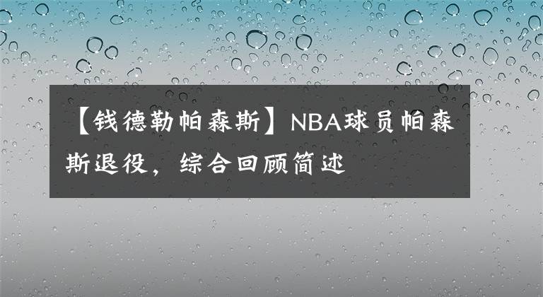 【錢德勒帕森斯】NBA球員帕森斯退役，綜合回顧簡述