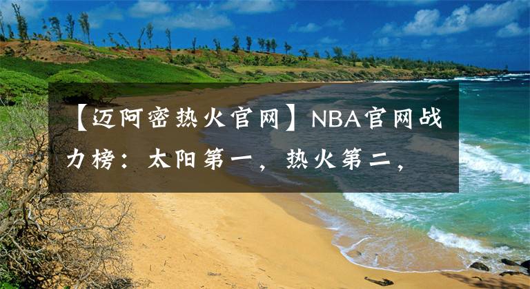 【邁阿密熱火官網(wǎng)】NBA官網(wǎng)戰(zhàn)力榜：太陽(yáng)第一，熱火第二，凱爾特人第三