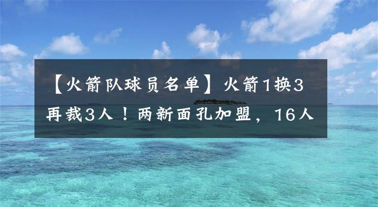 【火箭隊(duì)球員名單】火箭1換3再裁3人！兩新面孔加盟，16人陣容正式出爐，附球員名單