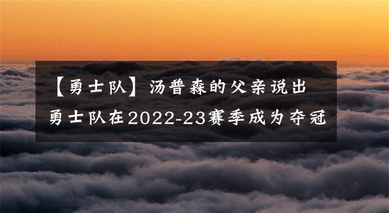 【勇士隊(duì)】湯普森的父親說出勇士隊(duì)在2022-23賽季成為奪冠熱門的原因