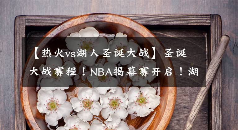 【熱火vs湖人圣誕大戰(zhàn)】圣誕大戰(zhàn)賽程！NBA揭幕賽開(kāi)啟！湖人隊(duì)VS小牛隊(duì)