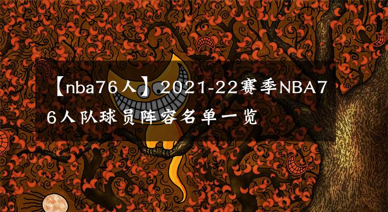 【nba76人】2021-22賽季NBA76人隊球員陣容名單一覽