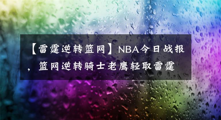 【雷霆逆轉(zhuǎn)籃網(wǎng)】NBA今日戰(zhàn)報，籃網(wǎng)逆轉(zhuǎn)騎士老鷹輕取雷霆雄鹿大勝魔術(shù)