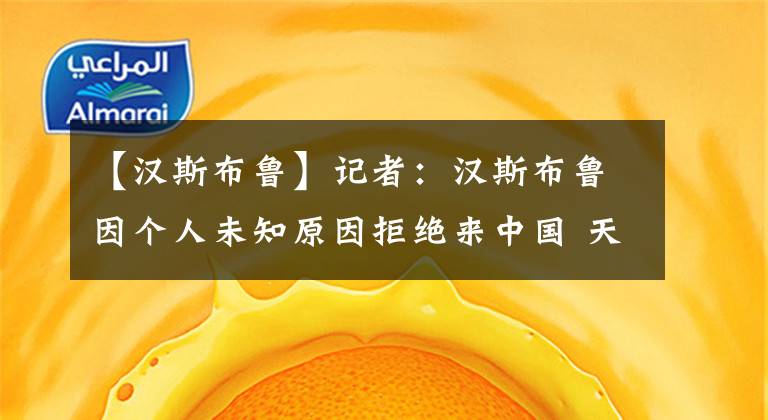 【漢斯布魯】記者：漢斯布魯因個(gè)人未知原因拒絕來(lái)中國(guó) 天津重新找第三外援