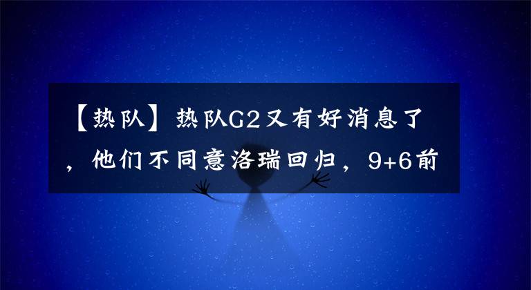 【熱隊】熱隊G2又有好消息了，他們不同意洛瑞回歸，9+6前鋒將會選擇哈登