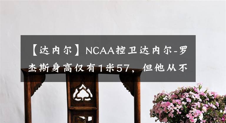 【達(dá)內(nèi)爾】NCAA控衛(wèi)達(dá)內(nèi)爾-羅杰斯身高僅有1米57，但他從不畏懼挑戰(zhàn)