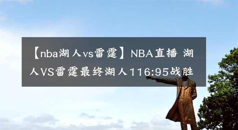 【nba湖人vs雷霆】NBA直播 湖人VS雷霆最終湖人116:95戰(zhàn)勝雷霆